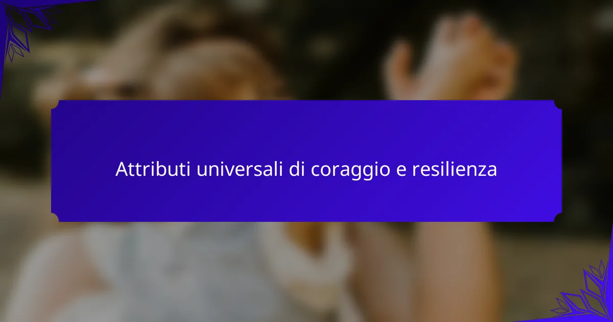 Attributi universali di coraggio e resilienza