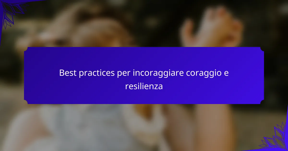 Best practices per incoraggiare coraggio e resilienza