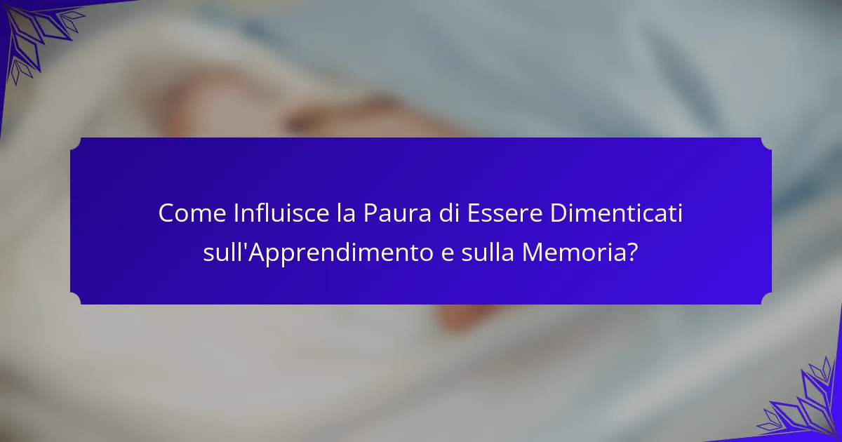 Come Influisce la Paura di Essere Dimenticati sull'Apprendimento e sulla Memoria?