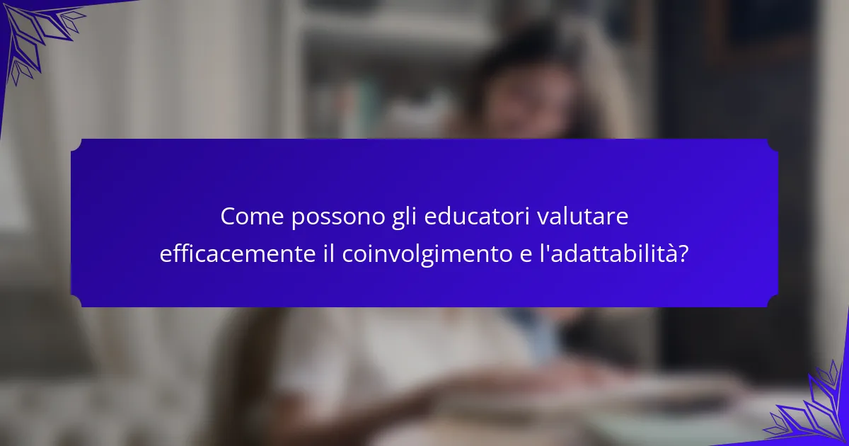 Come possono gli educatori valutare efficacemente il coinvolgimento e l'adattabilità?