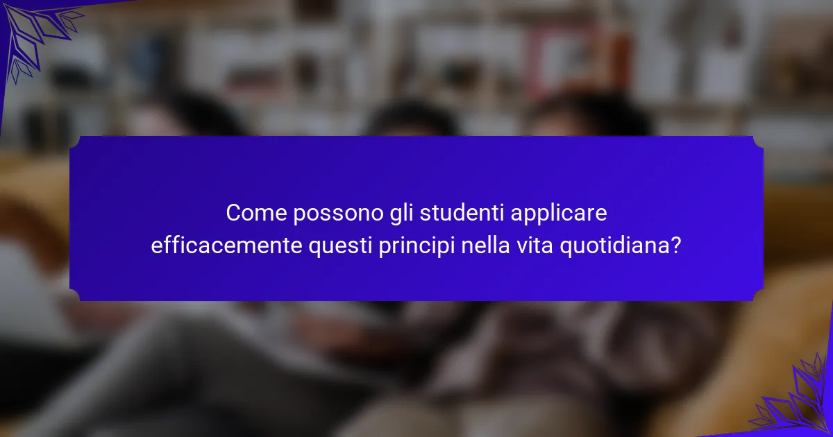 Come possono gli studenti applicare efficacemente questi principi nella vita quotidiana?
