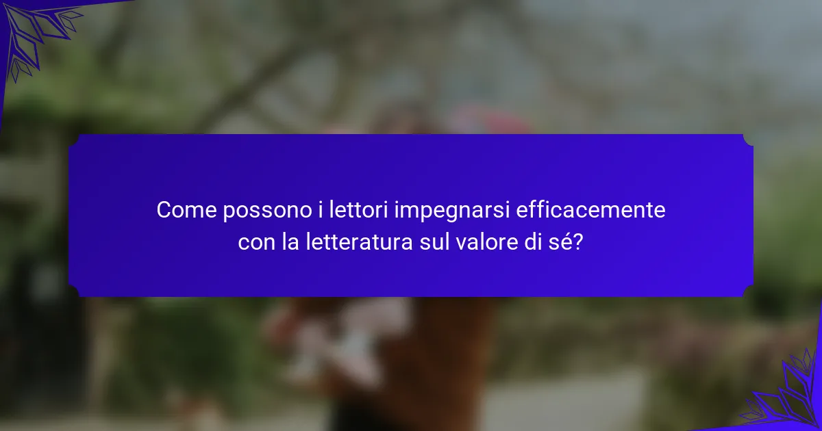 Come possono i lettori impegnarsi efficacemente con la letteratura sul valore di sé?