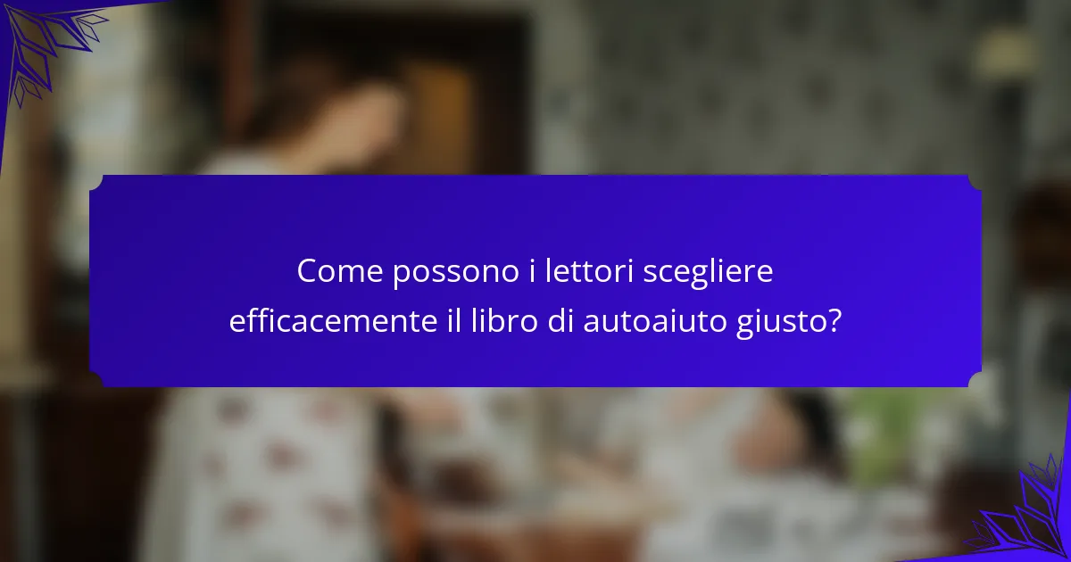 Come possono i lettori scegliere efficacemente il libro di autoaiuto giusto?