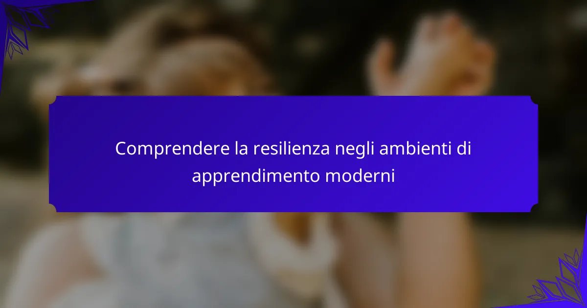Comprendere la resilienza negli ambienti di apprendimento moderni