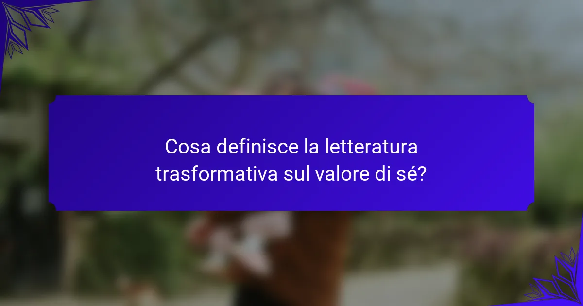 Cosa definisce la letteratura trasformativa sul valore di sé?