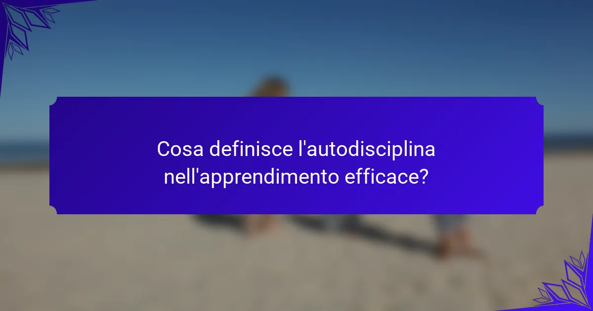 Cosa definisce l'autodisciplina nell'apprendimento efficace?