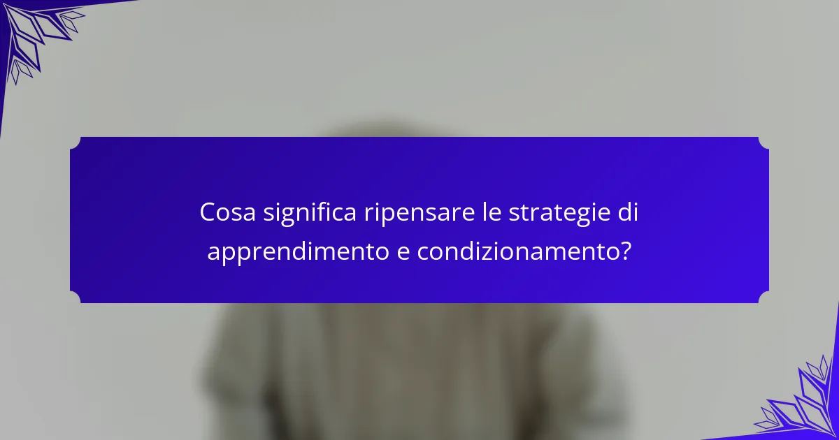 Cosa significa ripensare le strategie di apprendimento e condizionamento?