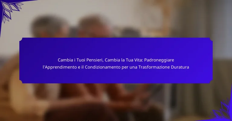 Cambia i Tuoi Pensieri, Cambia la Tua Vita: Padroneggiare l’Apprendimento e il Condizionamento per una Trasformazione Duratura