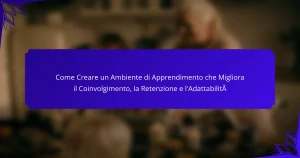 Come Creare un Ambiente di Apprendimento che Migliora il Coinvolgimento, la Retenzione e l’Adattabilità