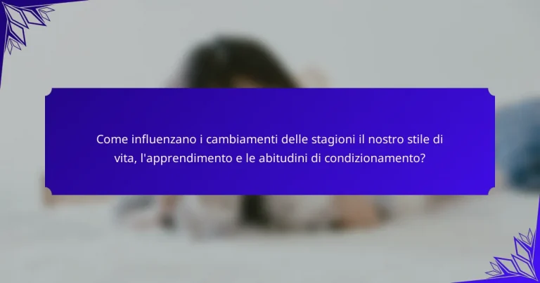 Come influenzano i cambiamenti delle stagioni il nostro stile di vita, l’apprendimento e le abitudini di condizionamento?