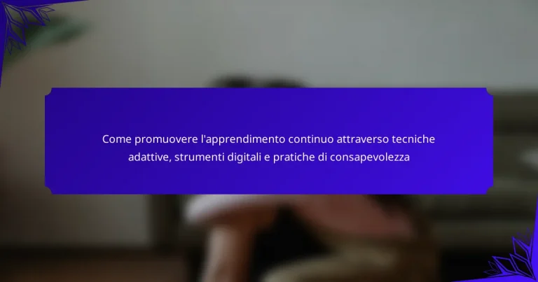 Come promuovere l’apprendimento continuo attraverso tecniche adattive, strumenti digitali e pratiche di consapevolezza