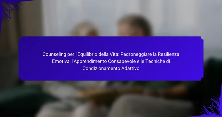 Counseling per l’Equilibrio della Vita: Padroneggiare la Resilienza Emotiva, l’Apprendimento Consapevole e le Tecniche di Condizionamento Adattivo