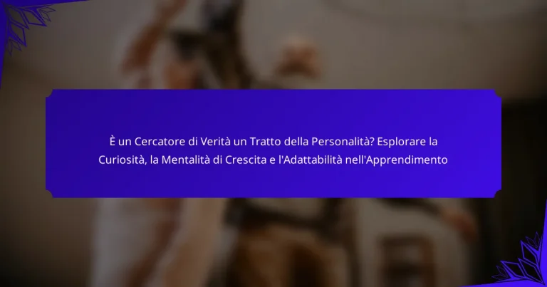 È un Cercatore di Verità un Tratto della Personalità? Esplorare la Curiosità, la Mentalità di Crescita e l’Adattabilità nell’Apprendimento