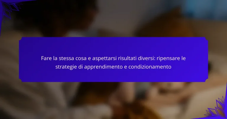 Fare la stessa cosa e aspettarsi risultati diversi: ripensare le strategie di apprendimento e condizionamento