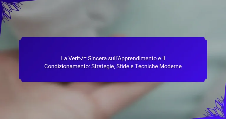 La Verità Sincera sull’Apprendimento e il Condizionamento: Strategie, Sfide e Tecniche Moderne