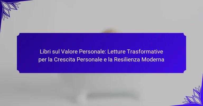 Libri sul Valore Personale: Letture Trasformative per la Crescita Personale e la Resilienza Moderna
