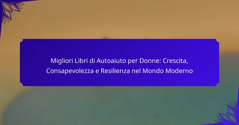 Migliori Libri di Autoaiuto per Donne: Crescita, Consapevolezza e Resilienza nel Mondo Moderno