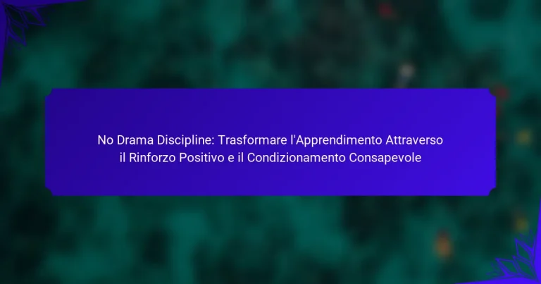 No Drama Discipline: Trasformare l’Apprendimento Attraverso il Rinforzo Positivo e il Condizionamento Consapevole