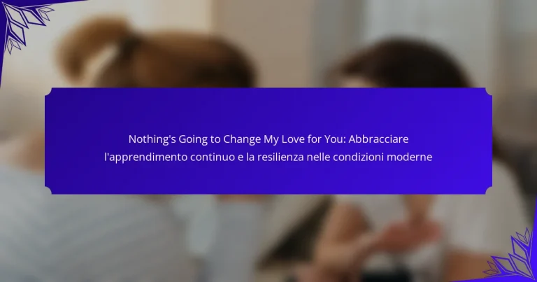 Nothing’s Going to Change My Love for You: Abbracciare l’apprendimento continuo e la resilienza nelle condizioni moderne