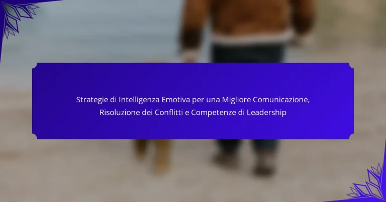 Strategie di Intelligenza Emotiva per una Migliore Comunicazione, Risoluzione dei Conflitti e Competenze di Leadership