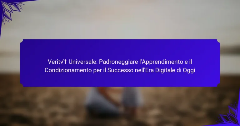 Verità Universale: Padroneggiare l’Apprendimento e il Condizionamento per il Successo nell’Era Digitale di Oggi