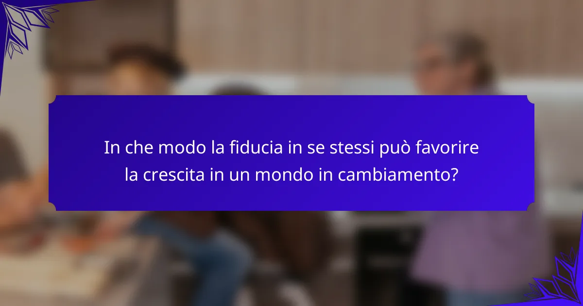 In che modo la fiducia in se stessi può favorire la crescita in un mondo in cambiamento?