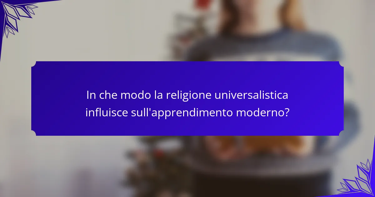 In che modo la religione universalistica influisce sull'apprendimento moderno?