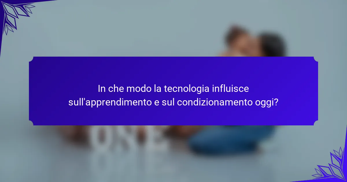 In che modo la tecnologia influisce sull'apprendimento e sul condizionamento oggi?