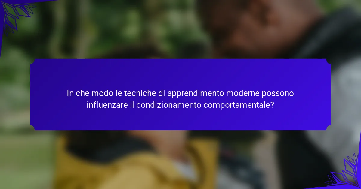 In che modo le tecniche di apprendimento moderne possono influenzare il condizionamento comportamentale?