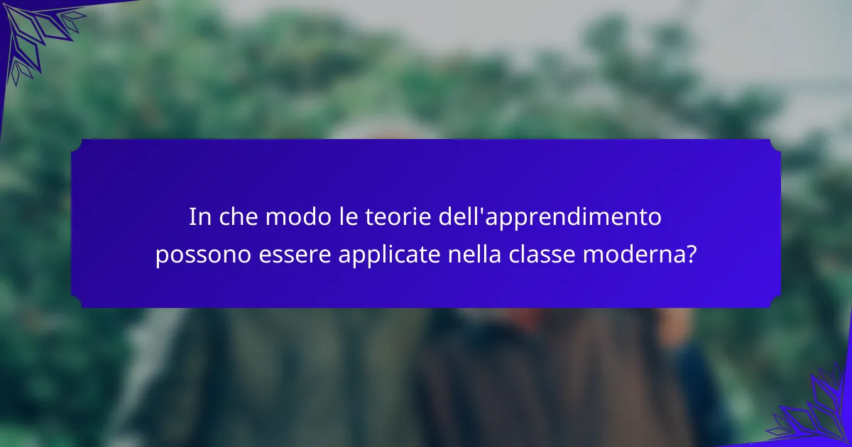 In che modo le teorie dell'apprendimento possono essere applicate nella classe moderna?