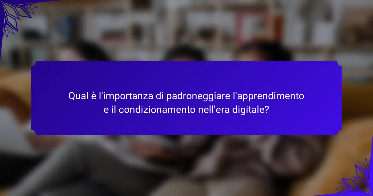 Qual è l'importanza di padroneggiare l'apprendimento e il condizionamento nell'era digitale?