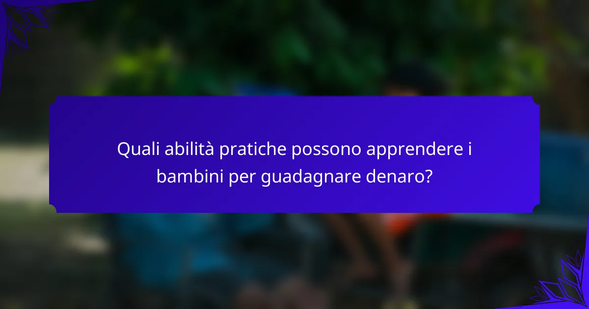 Quali abilità pratiche possono apprendere i bambini per guadagnare denaro?