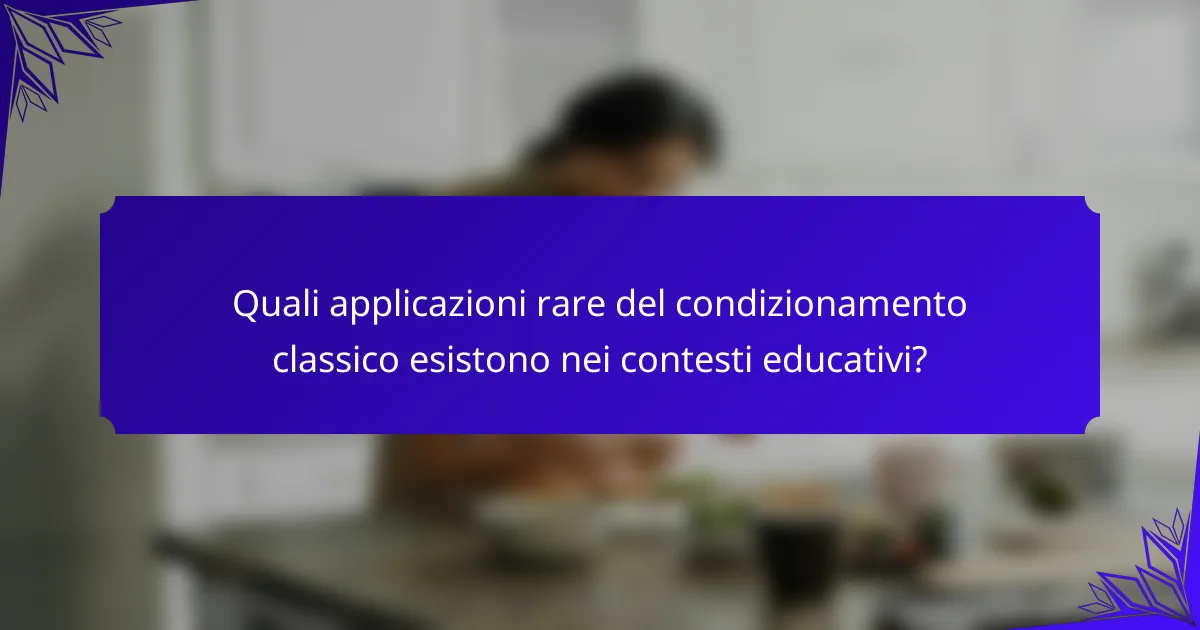 Quali applicazioni rare del condizionamento classico esistono nei contesti educativi?