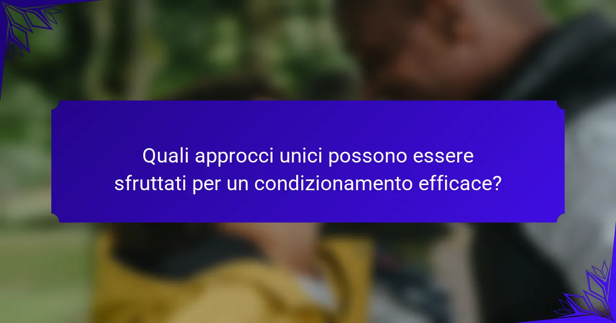 Quali approcci unici possono essere sfruttati per un condizionamento efficace?