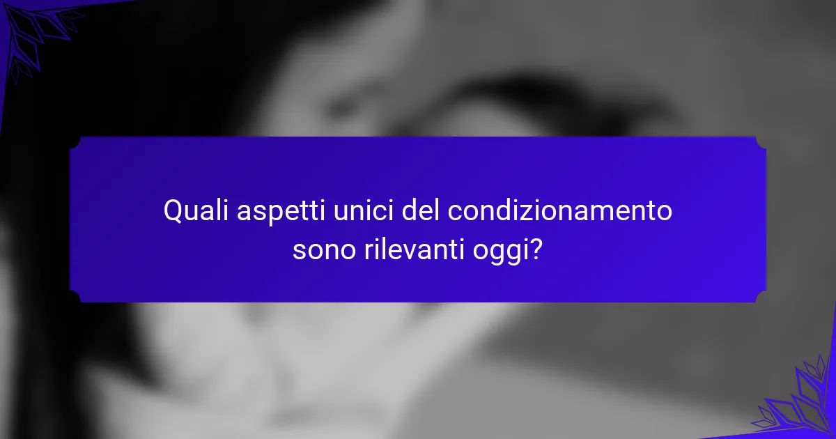 Quali aspetti unici del condizionamento sono rilevanti oggi?