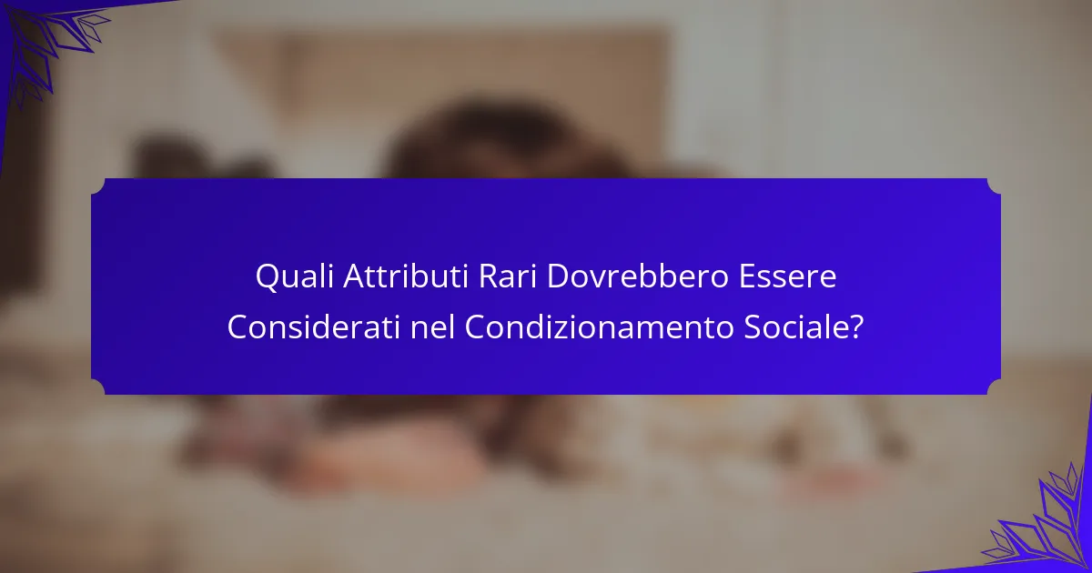 Quali Attributi Rari Dovrebbero Essere Considerati nel Condizionamento Sociale?