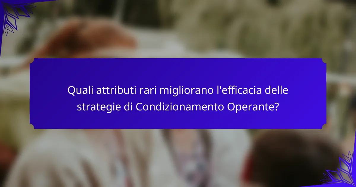 Quali attributi rari migliorano l'efficacia delle strategie di Condizionamento Operante?