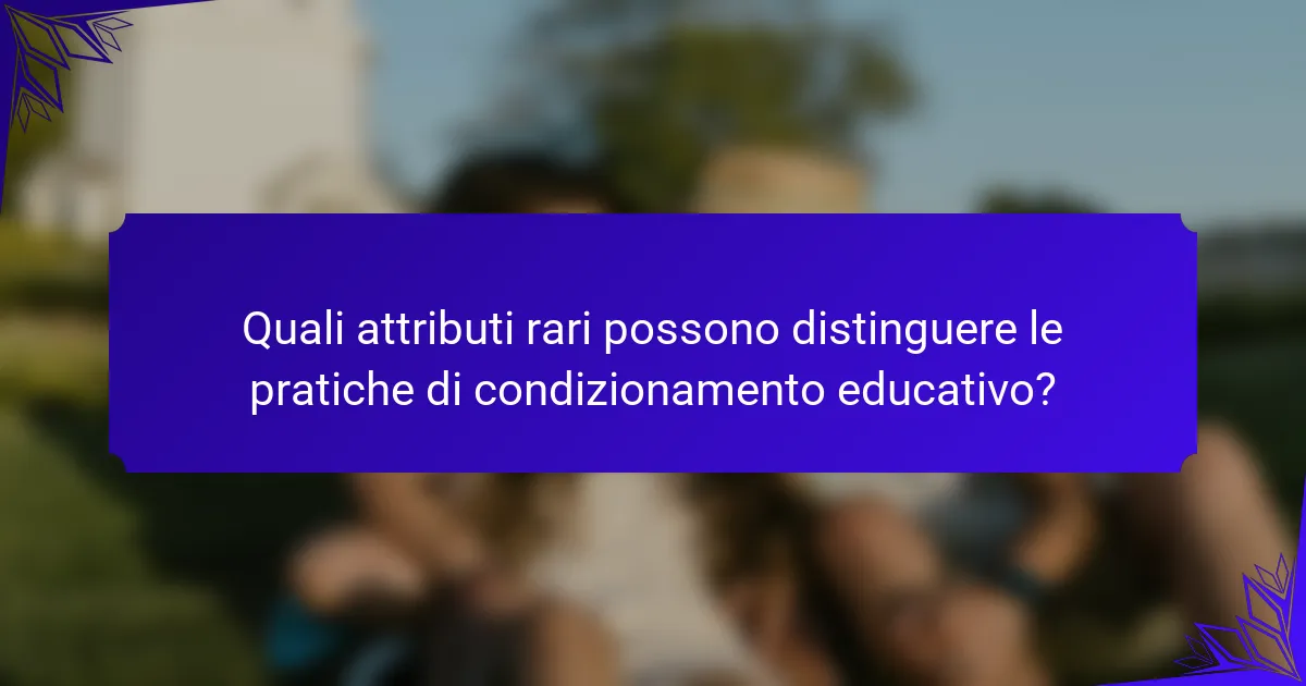 Quali attributi rari possono distinguere le pratiche di condizionamento educativo?