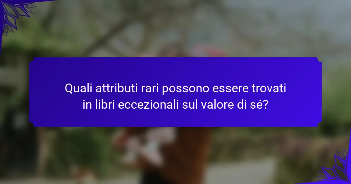 Quali attributi rari possono essere trovati in libri eccezionali sul valore di sé?