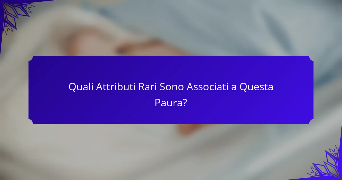 Quali Attributi Rari Sono Associati a Questa Paura?