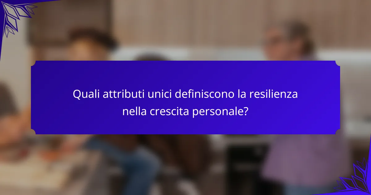 Quali attributi unici definiscono la resilienza nella crescita personale?
