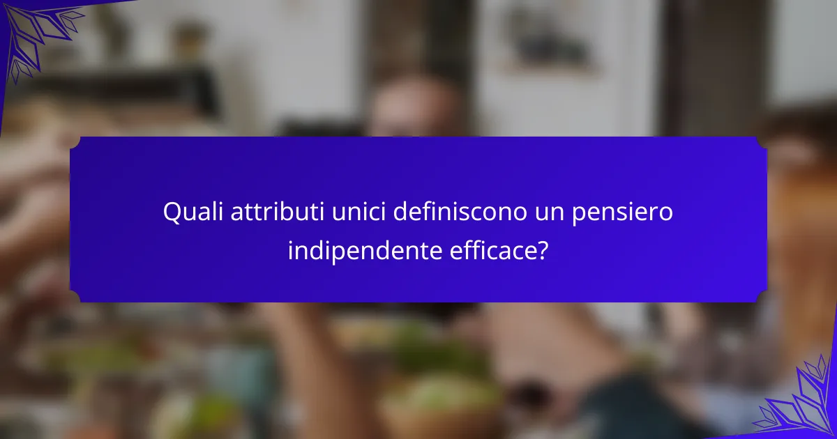 Quali attributi unici definiscono un pensiero indipendente efficace?