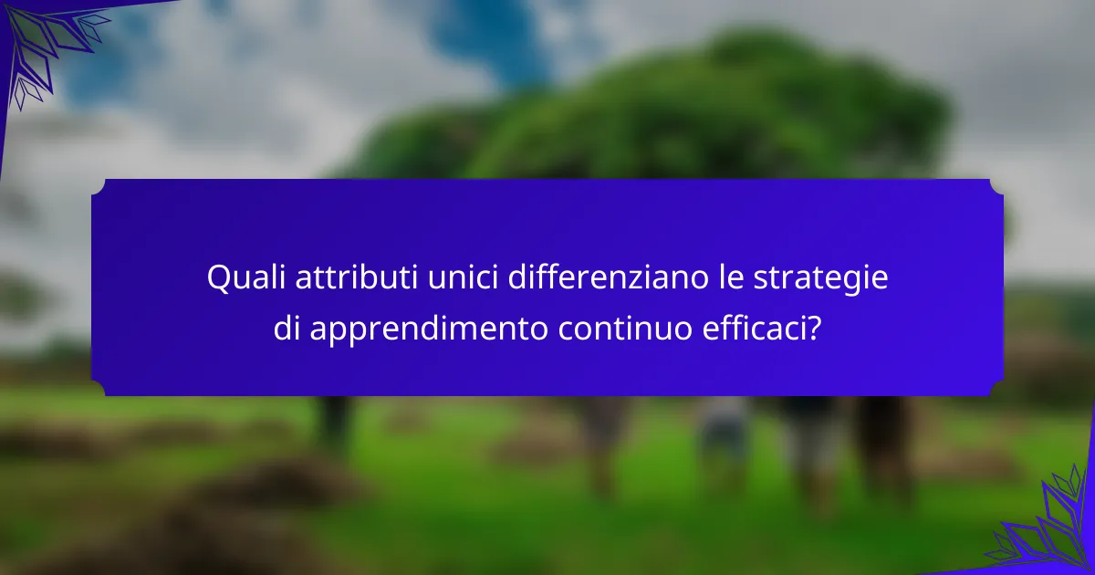 Quali attributi unici differenziano le strategie di apprendimento continuo efficaci?