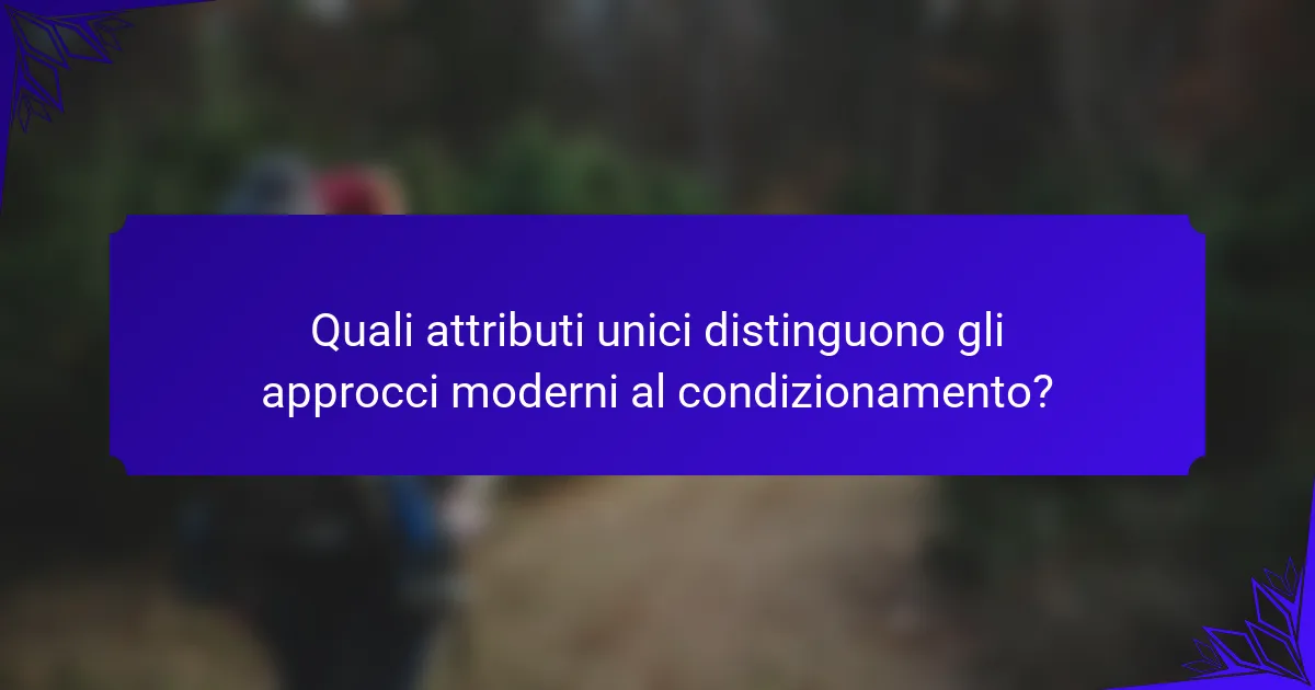 Quali attributi unici distinguono gli approcci moderni al condizionamento?