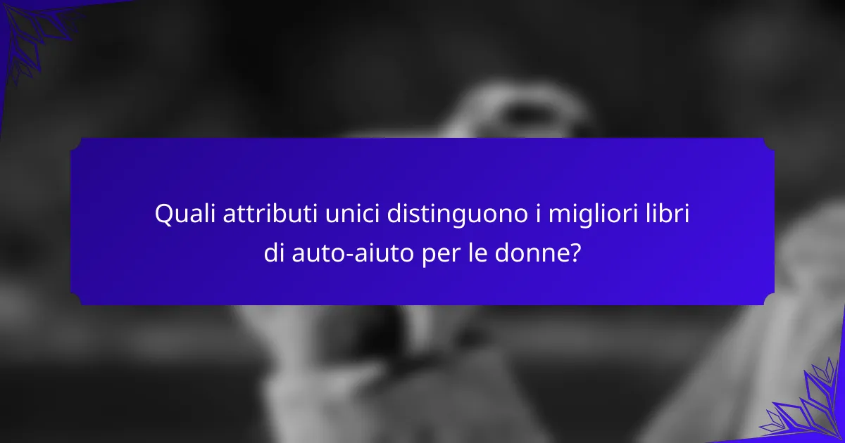 Quali attributi unici distinguono i migliori libri di auto-aiuto per le donne?