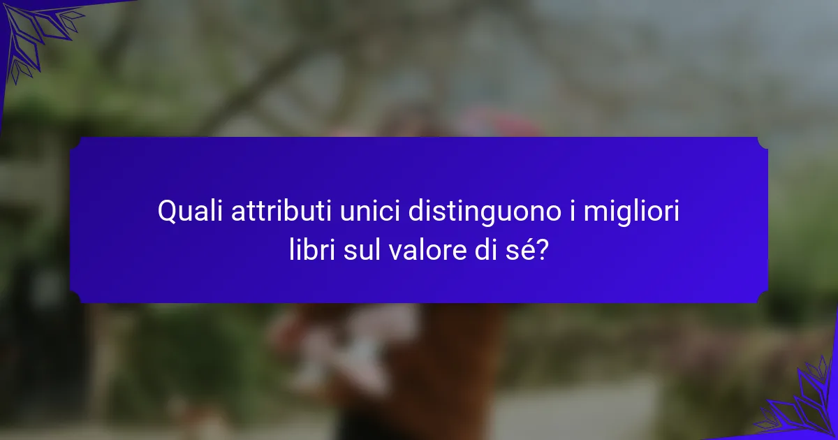 Quali attributi unici distinguono i migliori libri sul valore di sé?