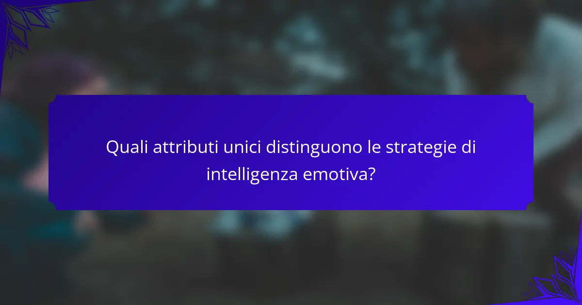 Quali attributi unici distinguono le strategie di intelligenza emotiva?