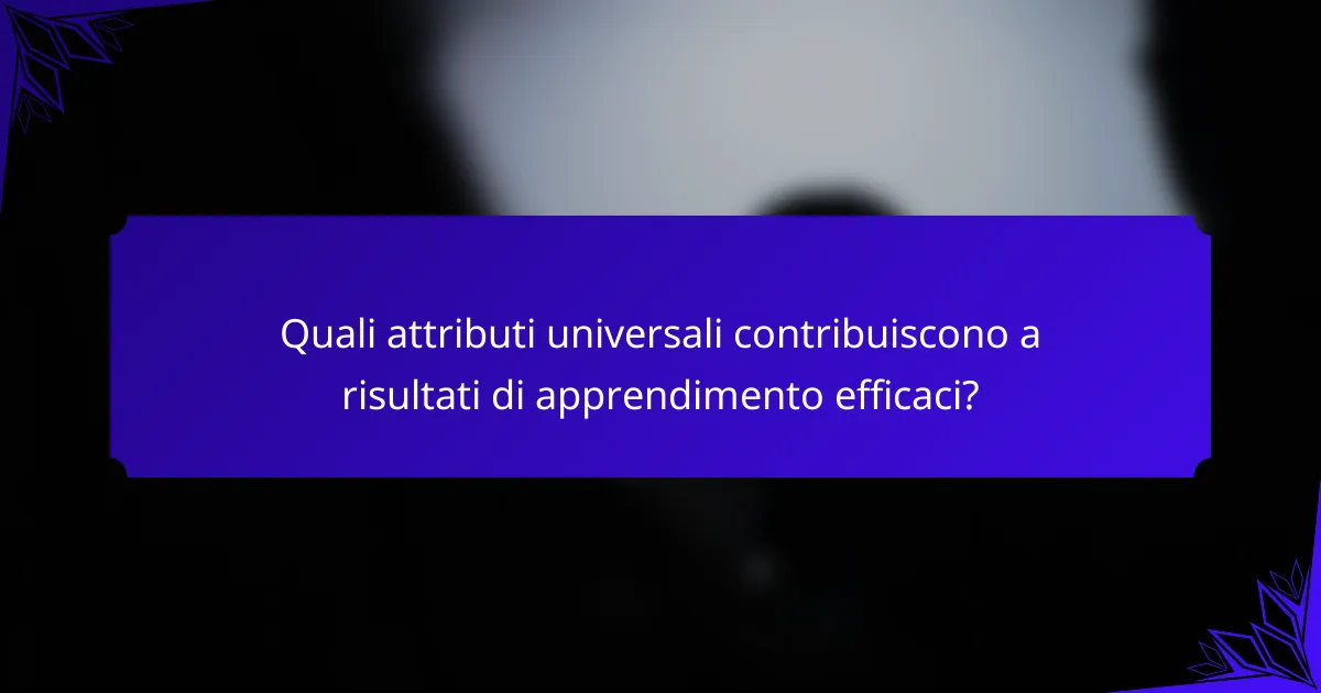 Quali attributi universali contribuiscono a risultati di apprendimento efficaci?