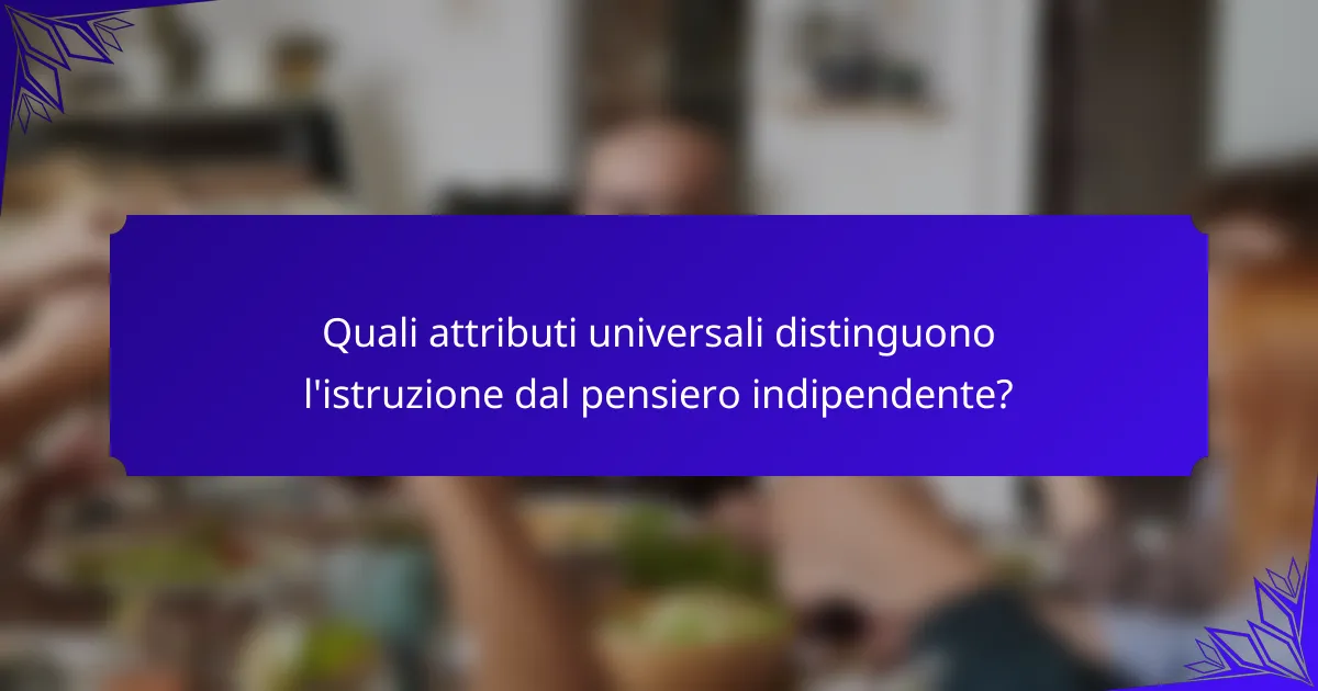 Quali attributi universali distinguono l'istruzione dal pensiero indipendente?