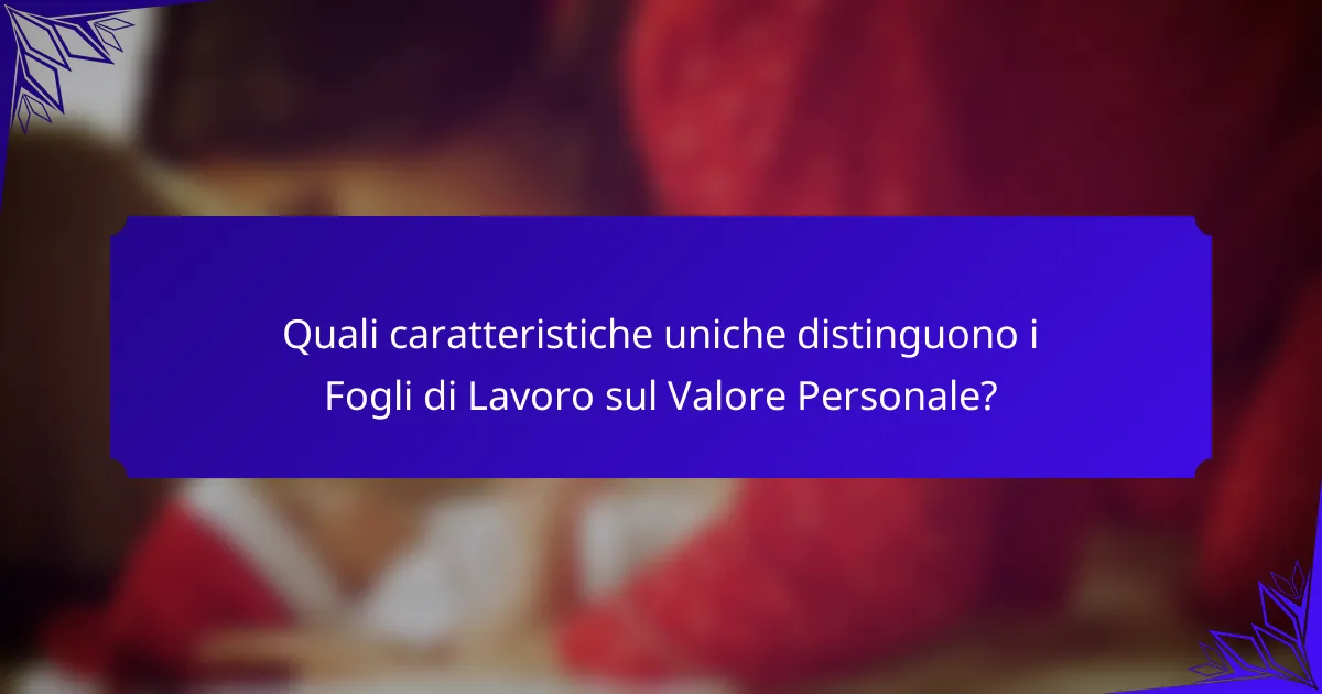 Quali caratteristiche uniche distinguono i Fogli di Lavoro sul Valore Personale?